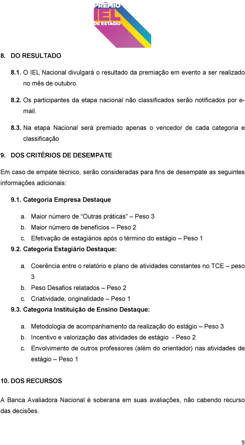 DOS CRITÉRIOS DE DESEMPATE Em caso de empate técnico, serão consideradas para fins de desempate as seguintes informações adicionais: 9.1. Categoria Empresa Destaque a.