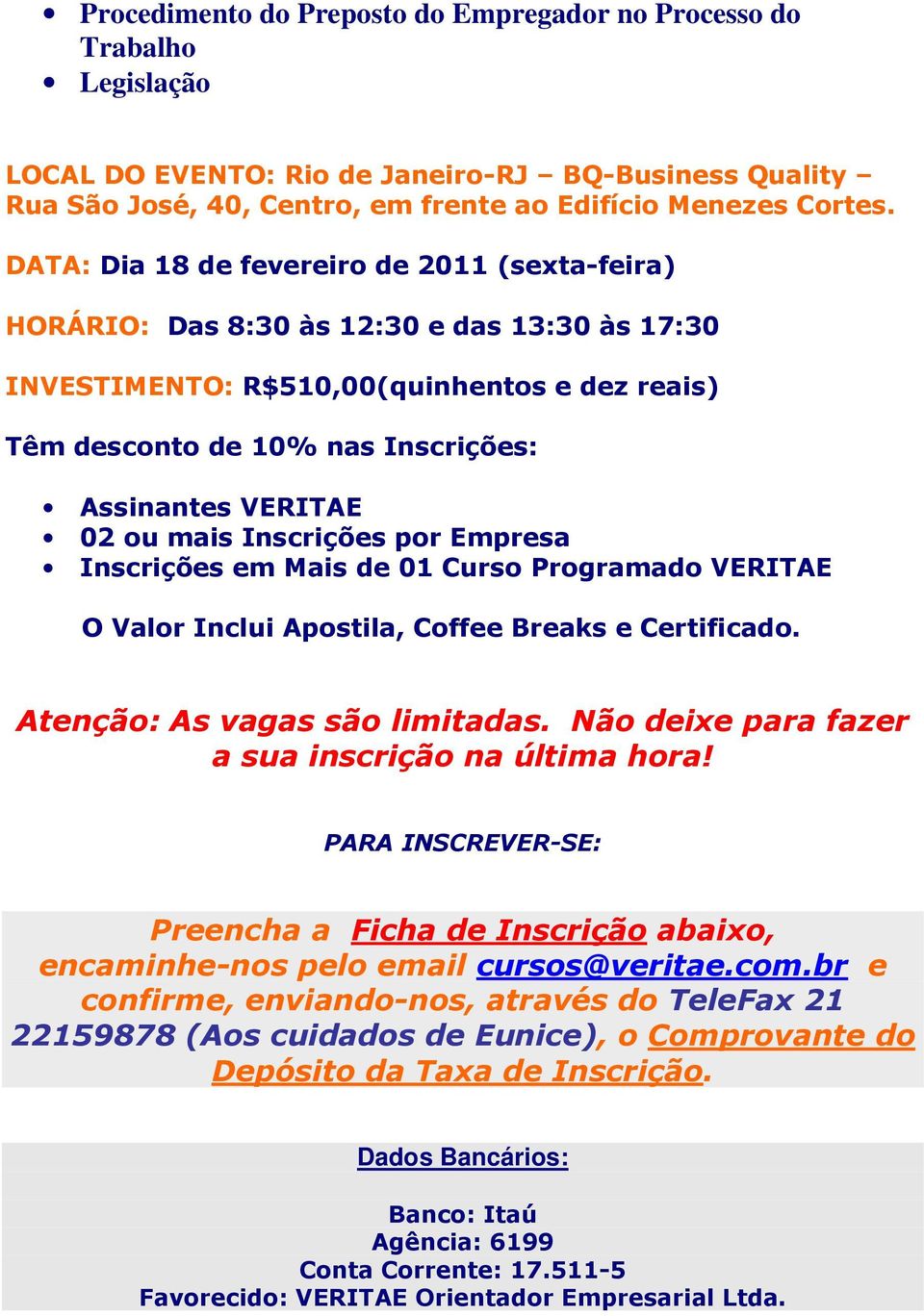 02 ou mais Inscrições por Empresa Inscrições em Mais de 01 Curso Programado VERITAE O Valor Inclui Apostila, Coffee Breaks e Certificado. Atenção: As vagas são limitadas.