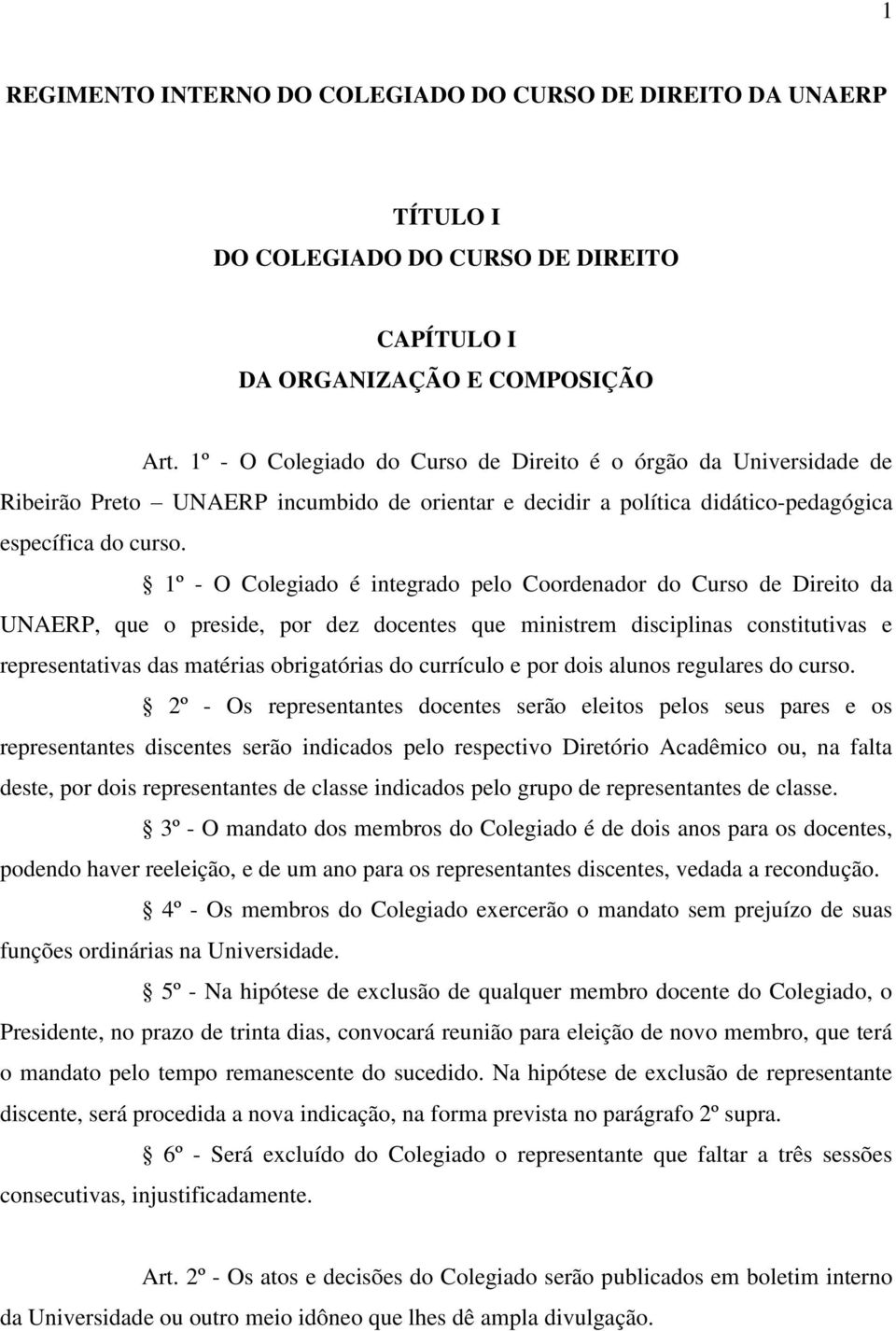 1º - O Colegiado é integrado pelo Coordenador do Curso de Direito da UNAERP, que o preside, por dez docentes que ministrem disciplinas constitutivas e representativas das matérias obrigatórias do