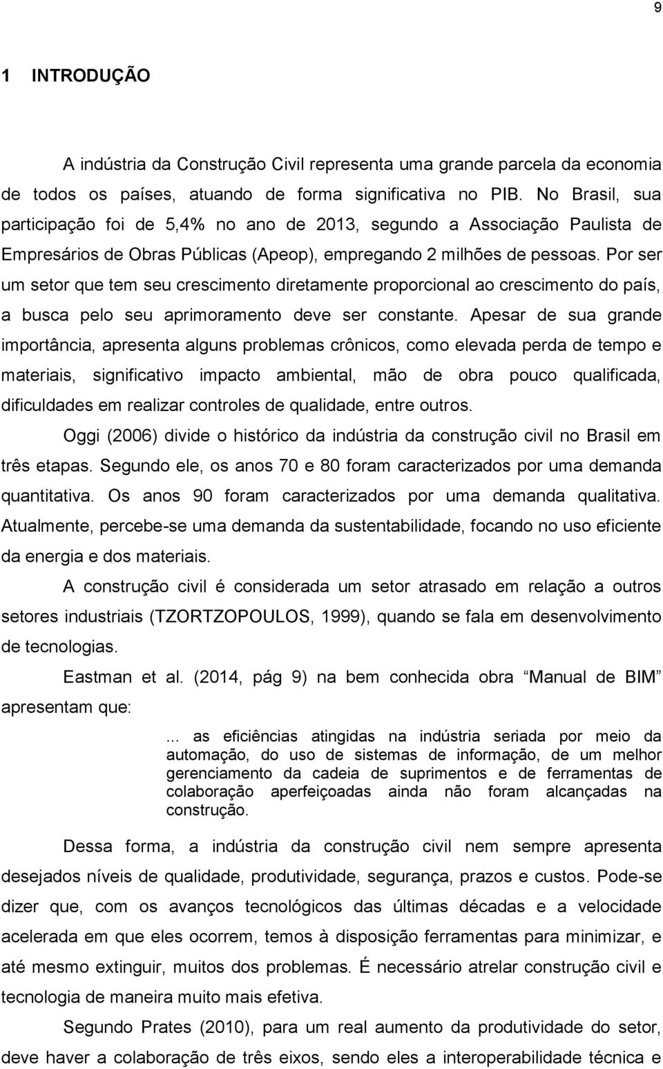 Por ser um setor que tem seu crescimento diretamente proporcional ao crescimento do país, a busca pelo seu aprimoramento deve ser constante.