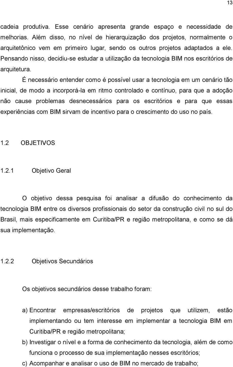 Pensando nisso, decidiu-se estudar a utilização da tecnologia BIM nos escritórios de arquitetura.