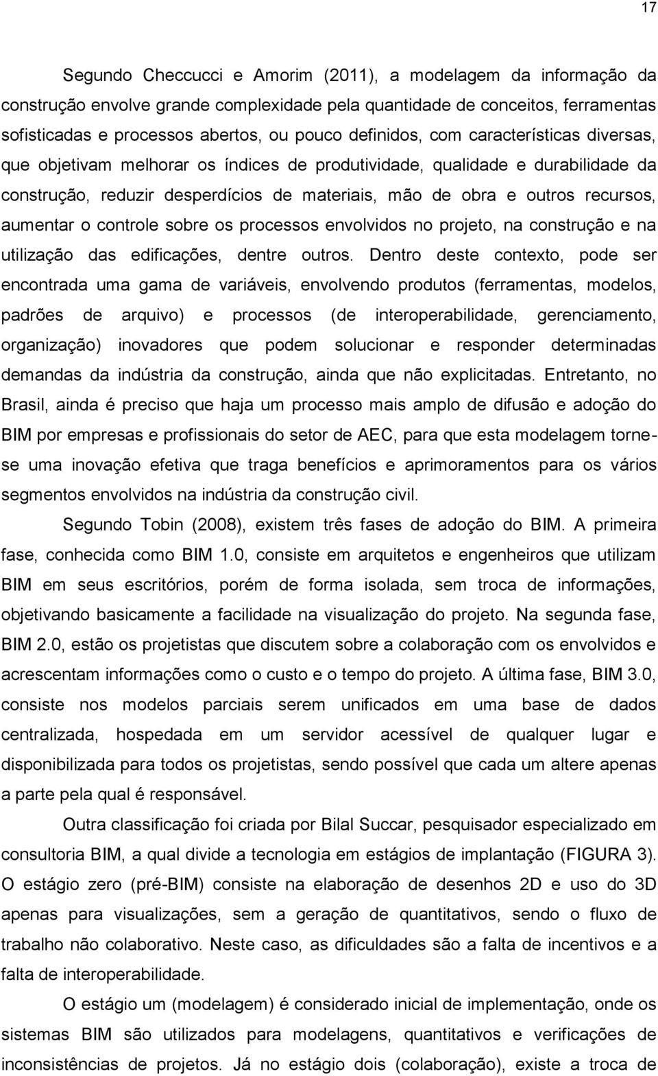 aumentar o controle sobre os processos envolvidos no projeto, na construção e na utilização das edificações, dentre outros.