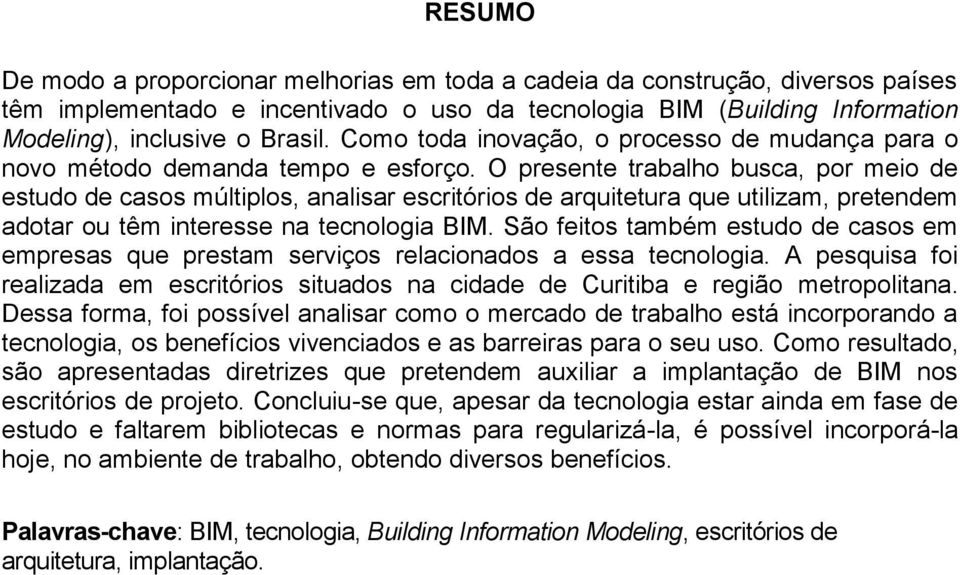 O presente trabalho busca, por meio de estudo de casos múltiplos, analisar escritórios de arquitetura que utilizam, pretendem adotar ou têm interesse na tecnologia BIM.