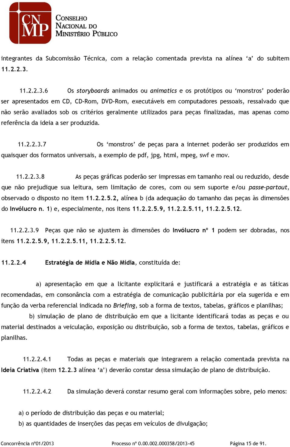 6 Os storyboards animados ou animatics e os protótipos ou monstros poderão ser apresentados em CD, CD-Rom, DVD-Rom, executáveis em computadores pessoais, ressalvado que não serão avaliados sob os