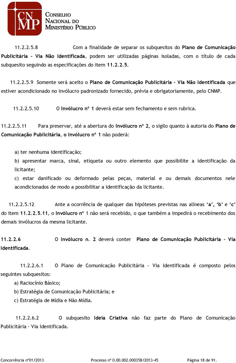 especificações do item  9 Somente será aceito o Plano de Comunicação Publicitária Via Não Identificada que estiver acondicionado no invólucro padronizado fornecido, prévia e obrigatoriamente, pelo