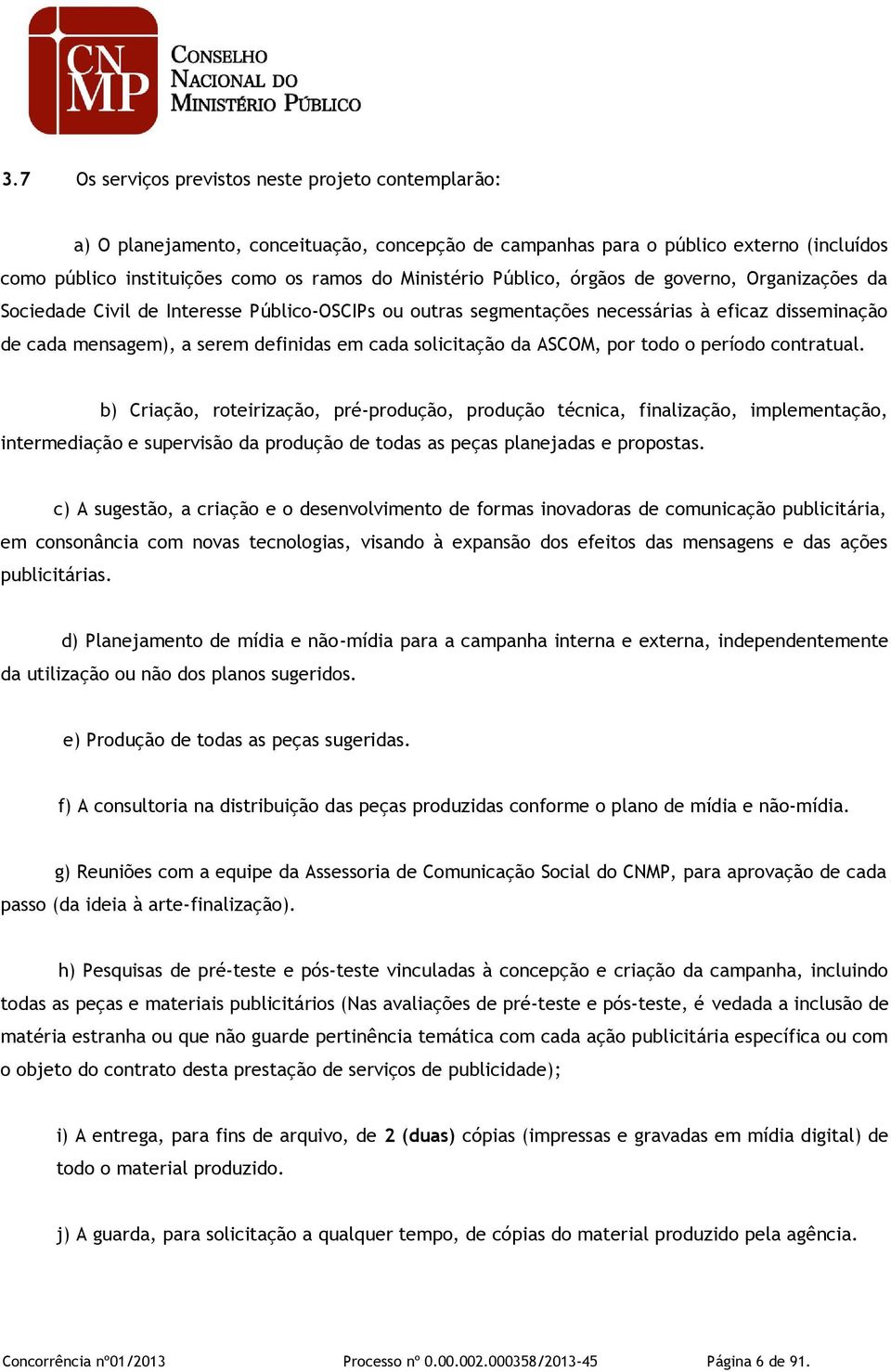 solicitação da ASCOM, por todo o período contratual.