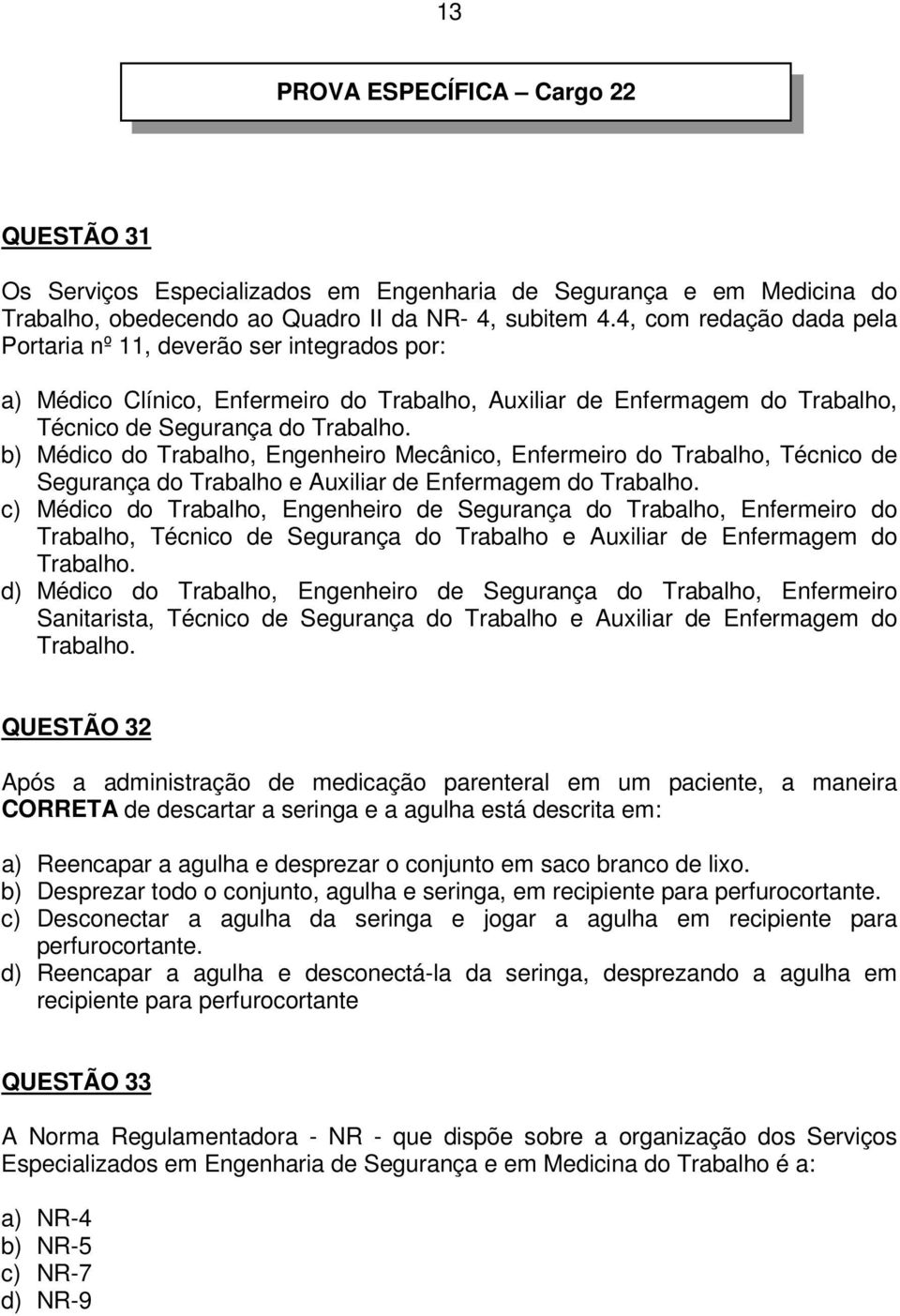 b) Médico do Trabalho, Engenheiro Mecânico, Enfermeiro do Trabalho, Técnico de Segurança do Trabalho e Auxiliar de Enfermagem do Trabalho.