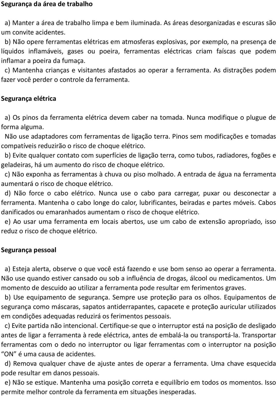 fumaça. c) Mantenha crianças e visitantes afastados ao operar a ferramenta. As distrações podem fazer você perder o controle da ferramenta.