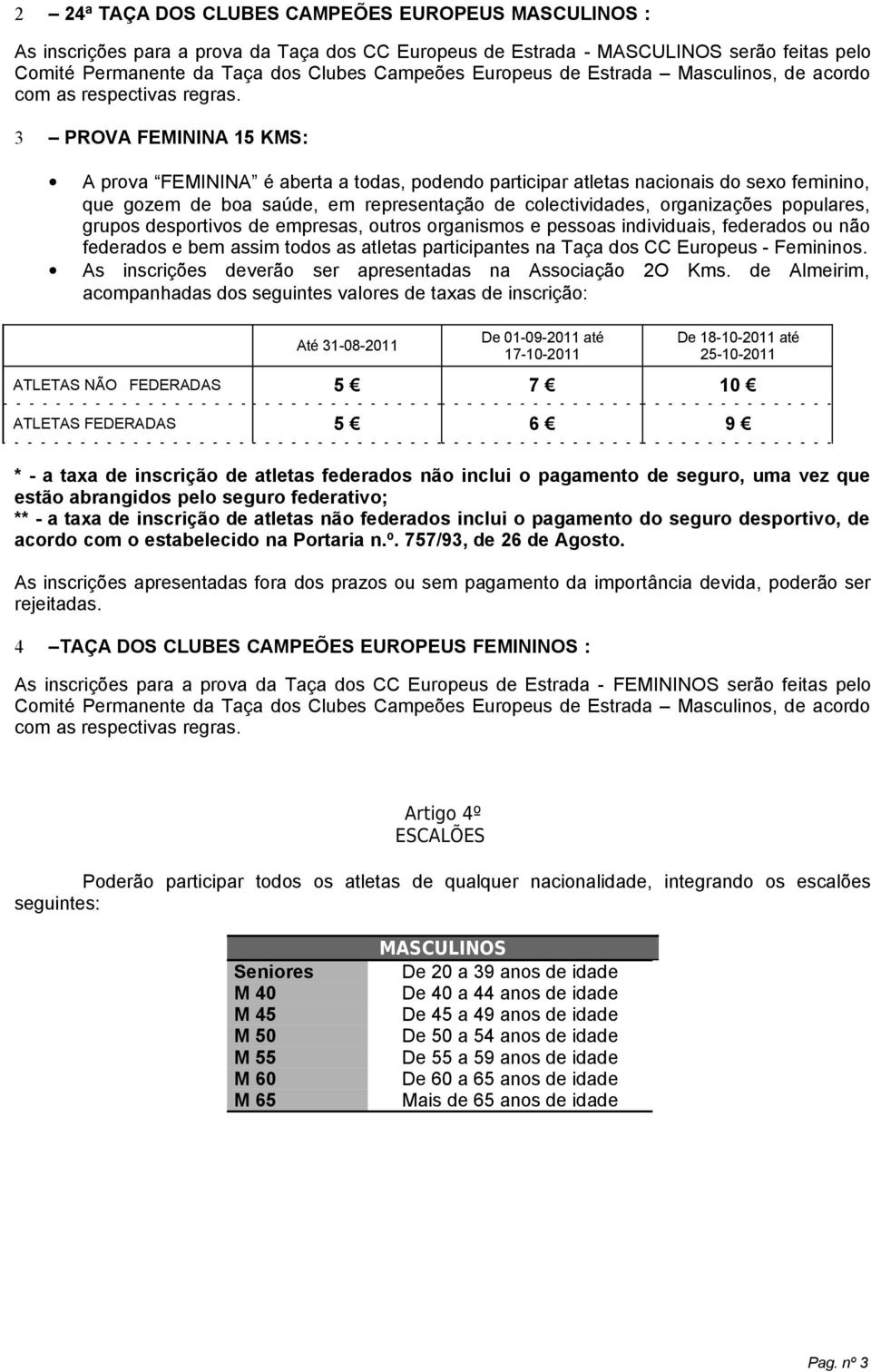 3 PROVA FEMININA 15 KMS: A prova FEMININA é aberta a todas, podendo participar atletas nacionais do sexo feminino, que gozem de boa saúde, em representação de colectividades, organizações populares,