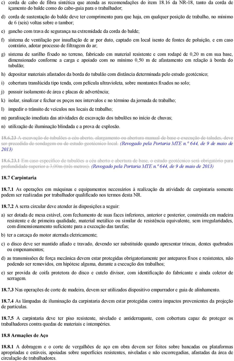 de 6 (seis) voltas sobre o tambor; e) gancho com trava de segurança na extremidade da corda do balde; f) sistema de ventilação por insuflação de ar por duto, captado em local isento de fontes de