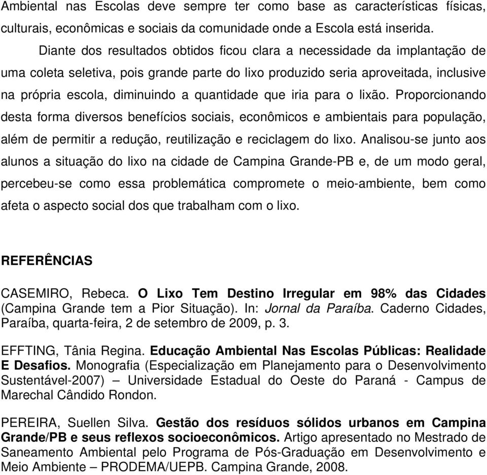 quantidade que iria para o lixão. Proporcionando desta forma diversos benefícios sociais, econômicos e ambientais para população, além de permitir a redução, reutilização e reciclagem do lixo.