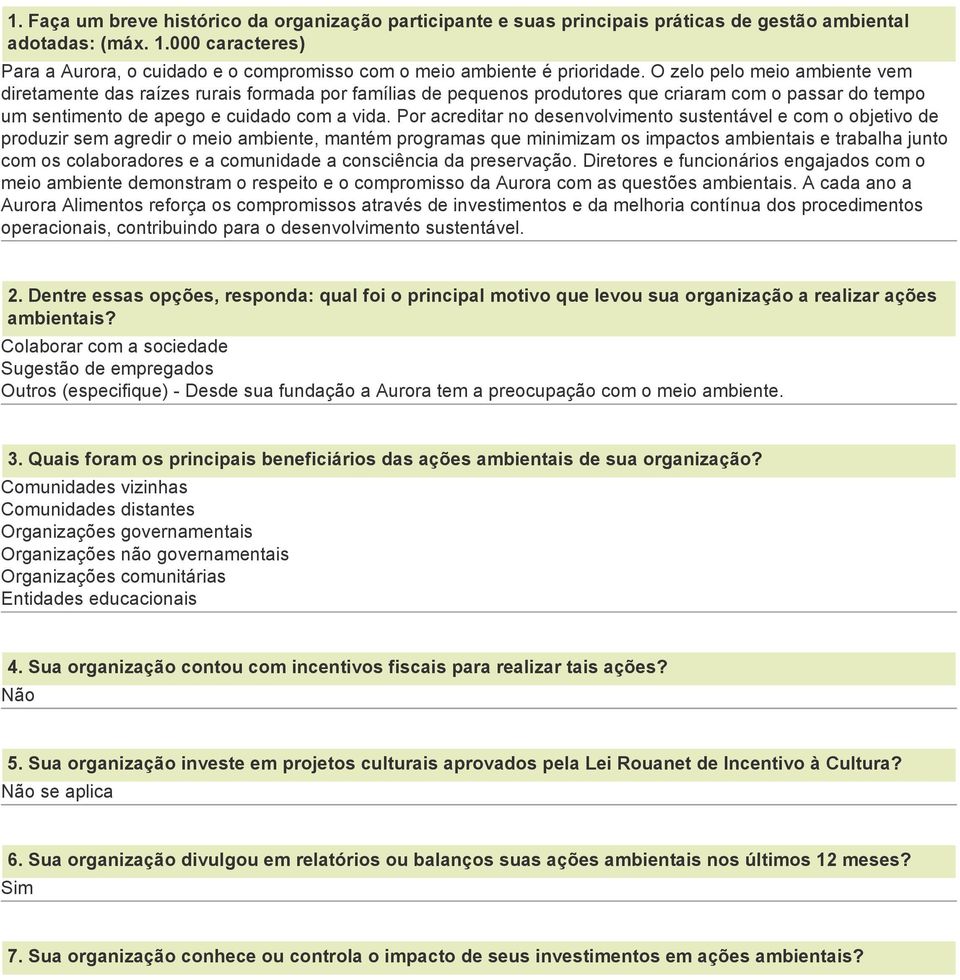 O zelo pelo meio ambiente vem diretamente das raízes rurais formada por famílias de pequenos produtores que criaram com o passar do tempo um sentimento de apego e cuidado com a vida.