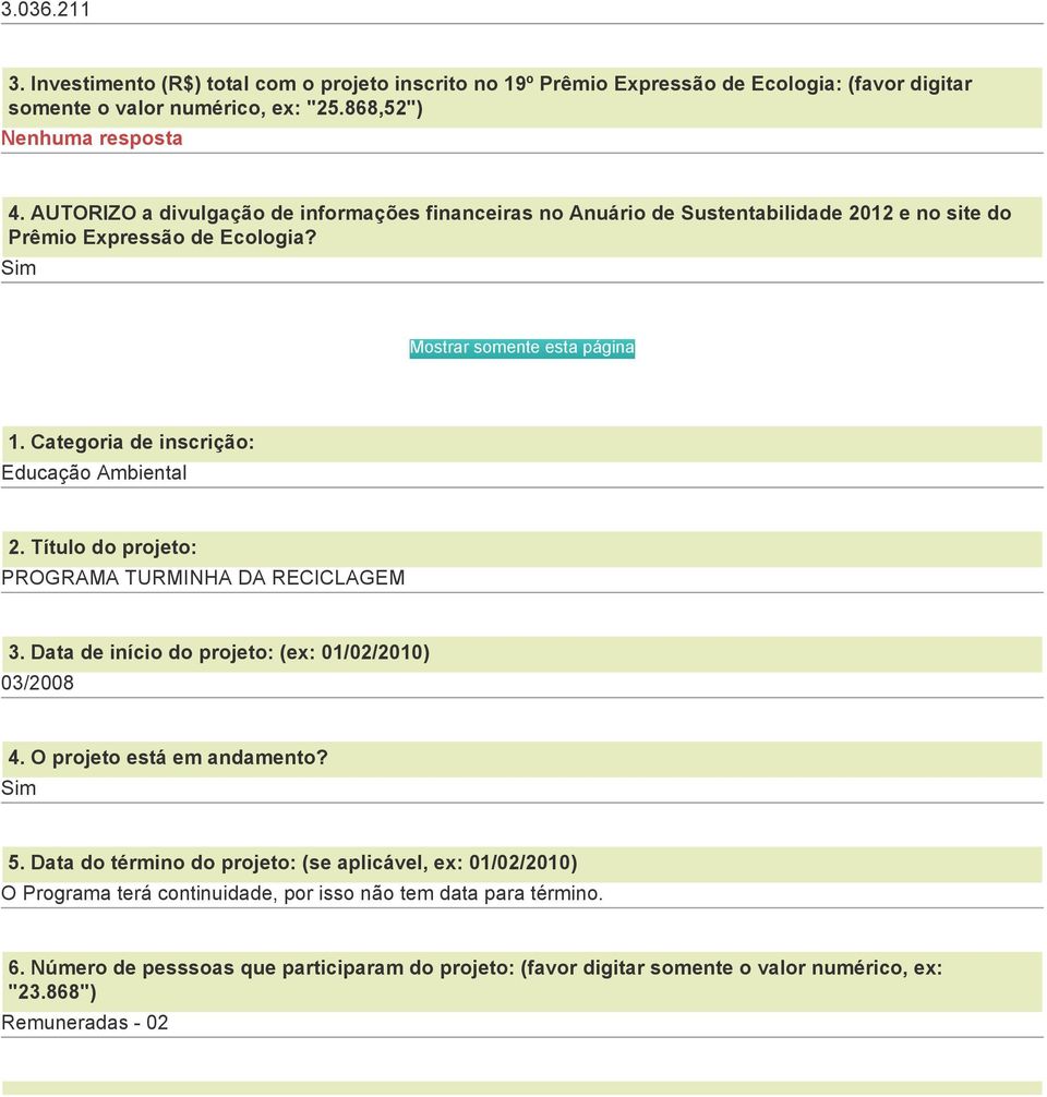 Categoria de inscrição: Educação Ambiental 2. Título do projeto: PROGRAMA TURMINHA DA RECICLAGEM 3. Data de início do projeto: (ex: 01/02/2010) 03/2008 4. O projeto está em andamento? 5.