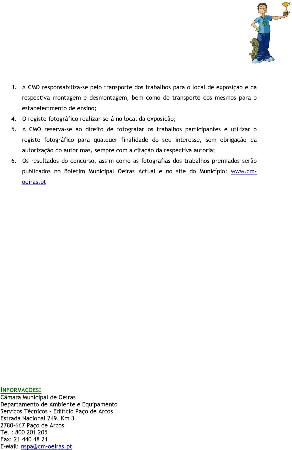 A CMO reserva-se ao direito de fotografar os trabalhos participantes e utilizar o registo fotográfico para qualquer finalidade do seu interesse, sem obrigação da autorização do autor mas, sempre com