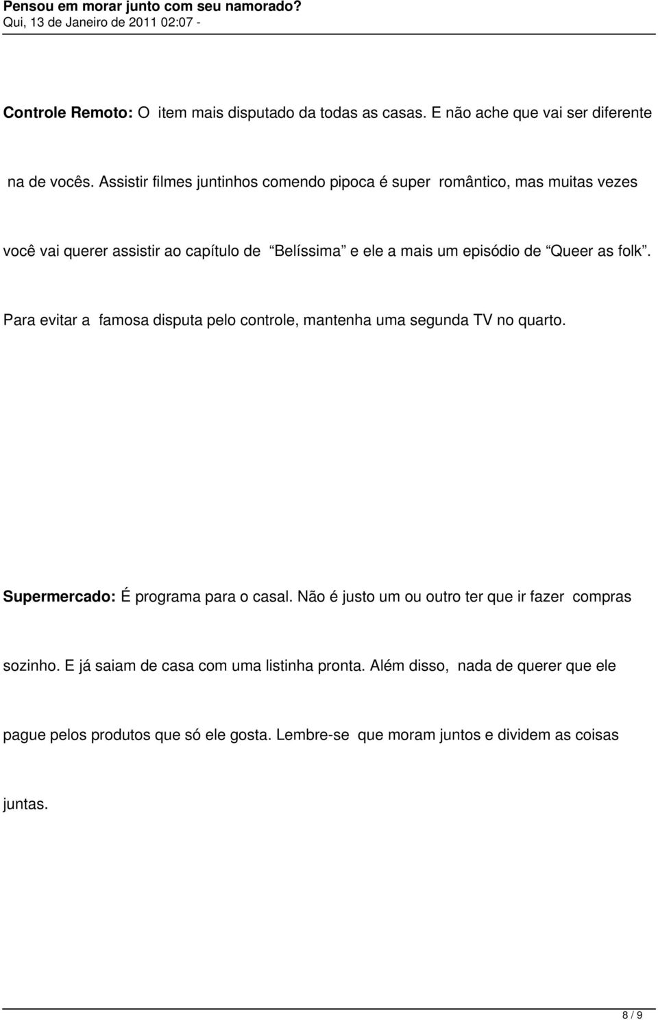 Queer as folk. Para evitar a famosa disputa pelo controle, mantenha uma segunda TV no quarto. Supermercado: É programa para o casal.