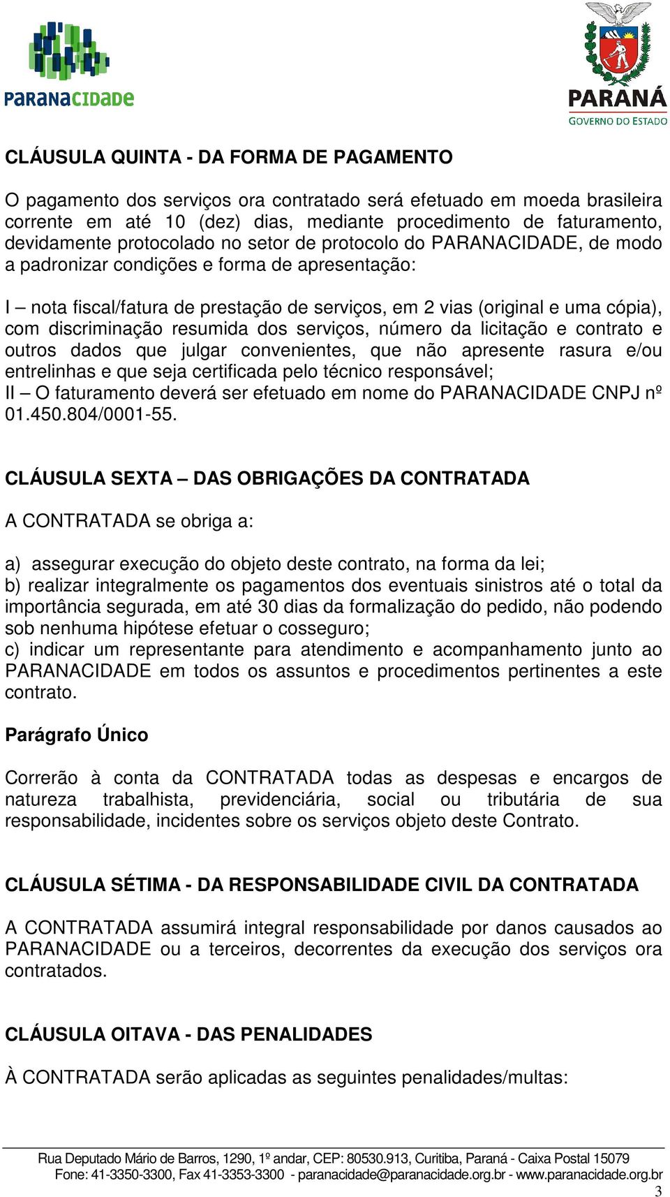 discriminação resumida dos serviços, número da licitação e contrato e outros dados que julgar convenientes, que não apresente rasura e/ou entrelinhas e que seja certificada pelo técnico responsável;