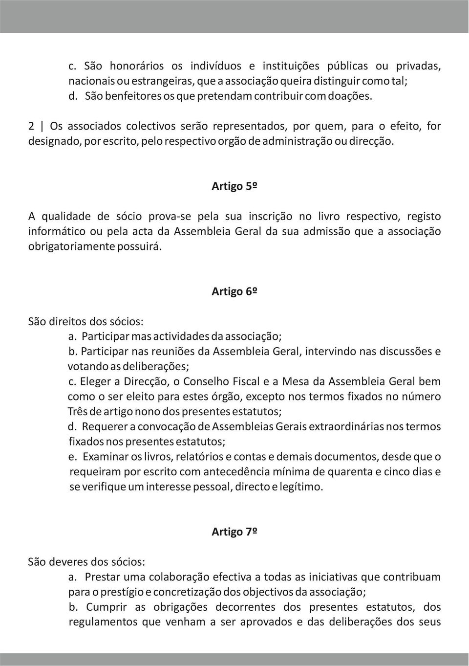 Artigo 5º A qualidade de sócio prova-se pela sua inscrição no livro respectivo, registo informático ou pela acta da Assembleia Geral da sua admissão que a associação obrigatoriamente possuirá.