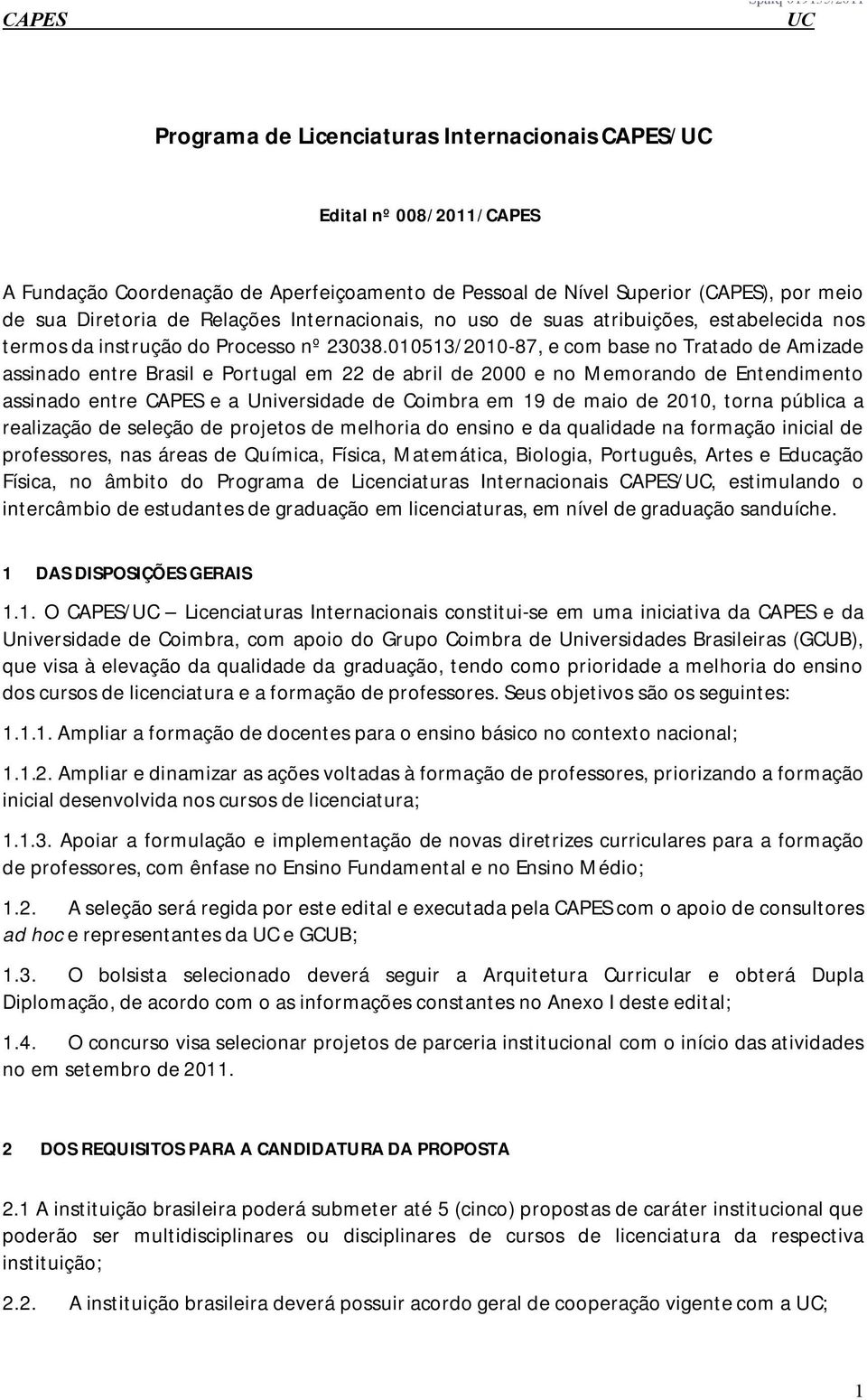 010513/2010-87, e com base no Tratado de Amizade assinado entre Brasil e Portugal em 22 de abril de 2000 e no Memorando de Entendimento assinado entre CAPES e a Universidade de Coimbra em 19 de maio