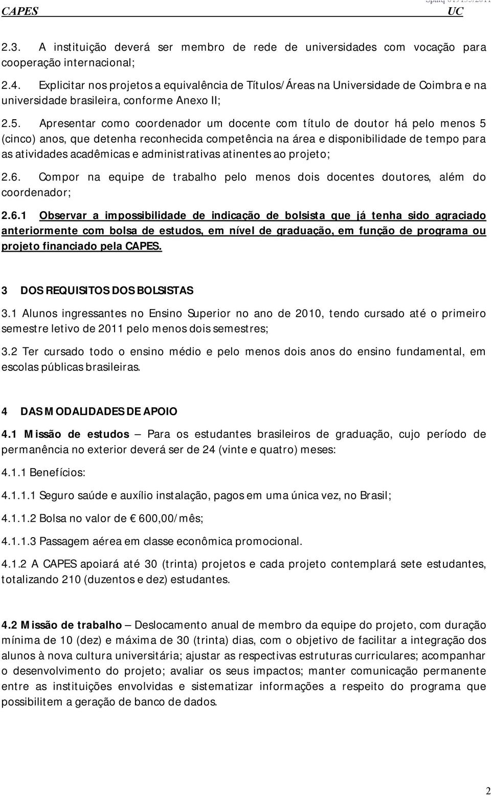 Apresentar como coordenador um docente com título de doutor há pelo menos 5 (cinco) anos, que detenha reconhecida competência na área e disponibilidade de tempo para as atividades acadêmicas e