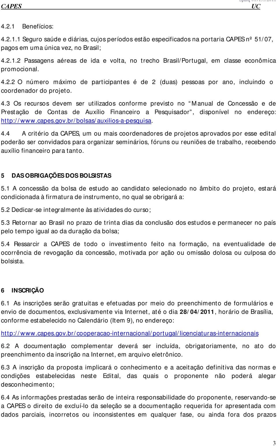 3 Os recursos devem ser utilizados conforme previsto no Manual de Concessão e de Prestação de Contas de Auxílio Financeiro a Pesquisador, disponível no endereço: http://www.capes.gov.