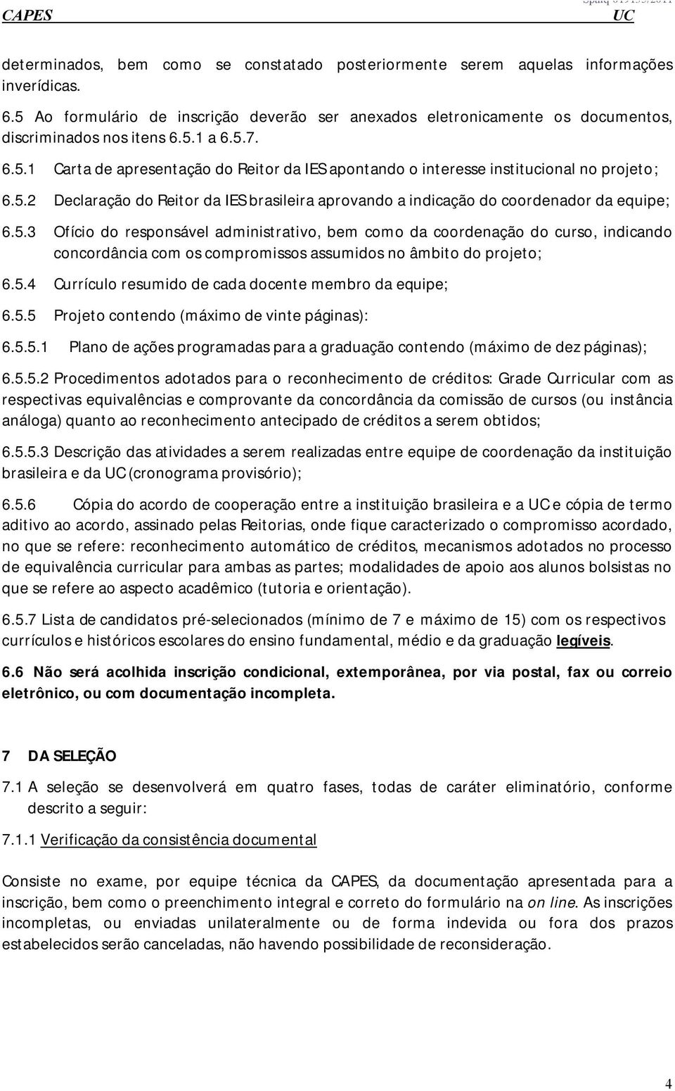 5.3 Ofício do responsável administrativo, bem como da coordenação do curso, indicando concordância com os compromissos assumidos no âmbito do projeto; 6.5.4 Currículo resumido de cada docente membro da equipe; 6.