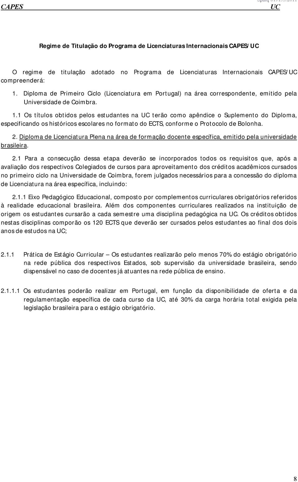 1 Os títulos obtidos pelos estudantes na terão como apêndice o Suplemento do Diploma, especificando os históricos escolares no formato do ECTS, conforme o Protocolo de Bolonha. 2.