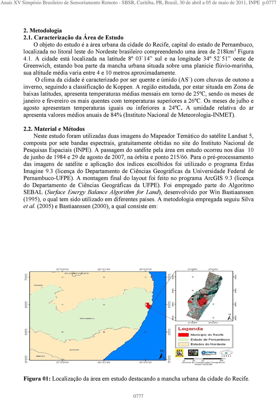 Caracterização da Área de Estudo O objeto do estudo é a área urbana da cidade do Recife, capital do estado de Pernambuco, localizada no litoral leste do Nordeste brasileiro compreendendo uma área de