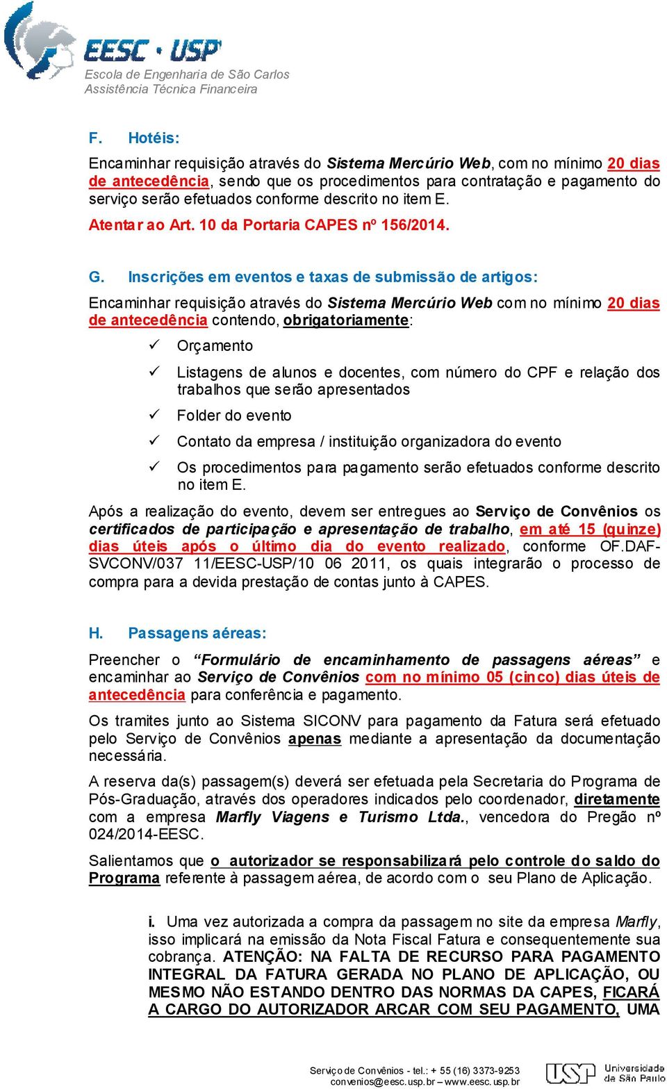 Inscrições em eventos e taxas de submissão de artigos: Encaminhar requisição através do Sistema Mercúrio Web com no mínimo 20 dias de antecedência contendo, obrigatoriamente: Orçamento Listagens de