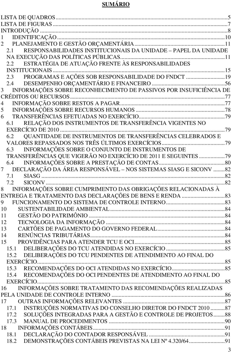 3 PROGRAMAS E AÇÕES SOB RESPONSABILIDADE DO FNDCT...19 2.4 DESEMPENHO ORÇAMENTÁRIO E FINANCEIRO...56 3 INFORMAÇÕES SOBRE RECONHECIMENTO DE PASSIVOS POR INSUFICIÊNCIA DE CRÉDITOS OU RECURSOS.