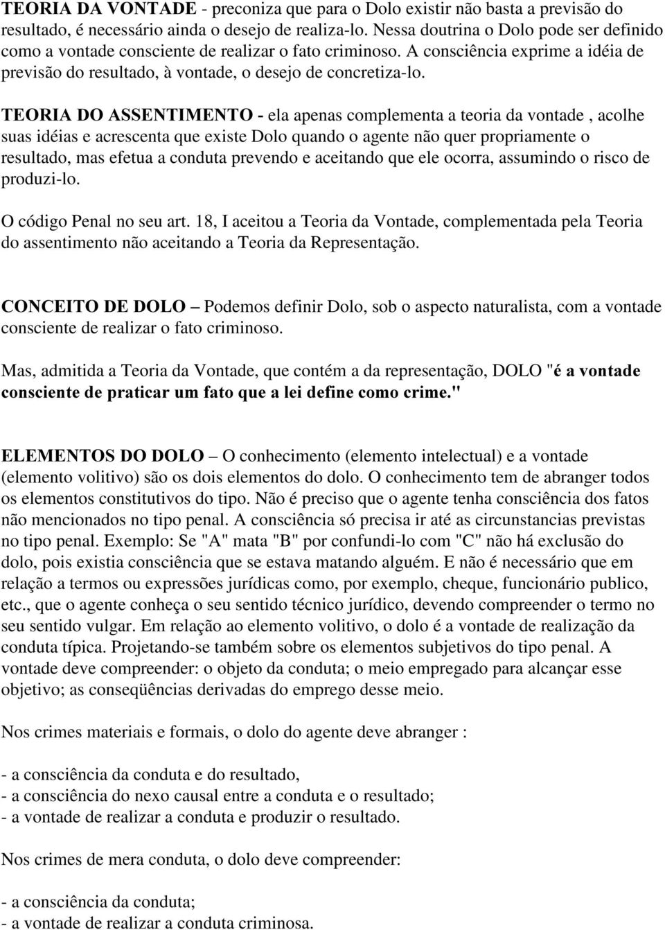 7(25,$'2$66(17,0(172ela apenas complementa a teoria da vontade, acolhe suas idéias e acrescenta que existe Dolo quando o agente não quer propriamente o resultado, mas efetua a conduta prevendo e