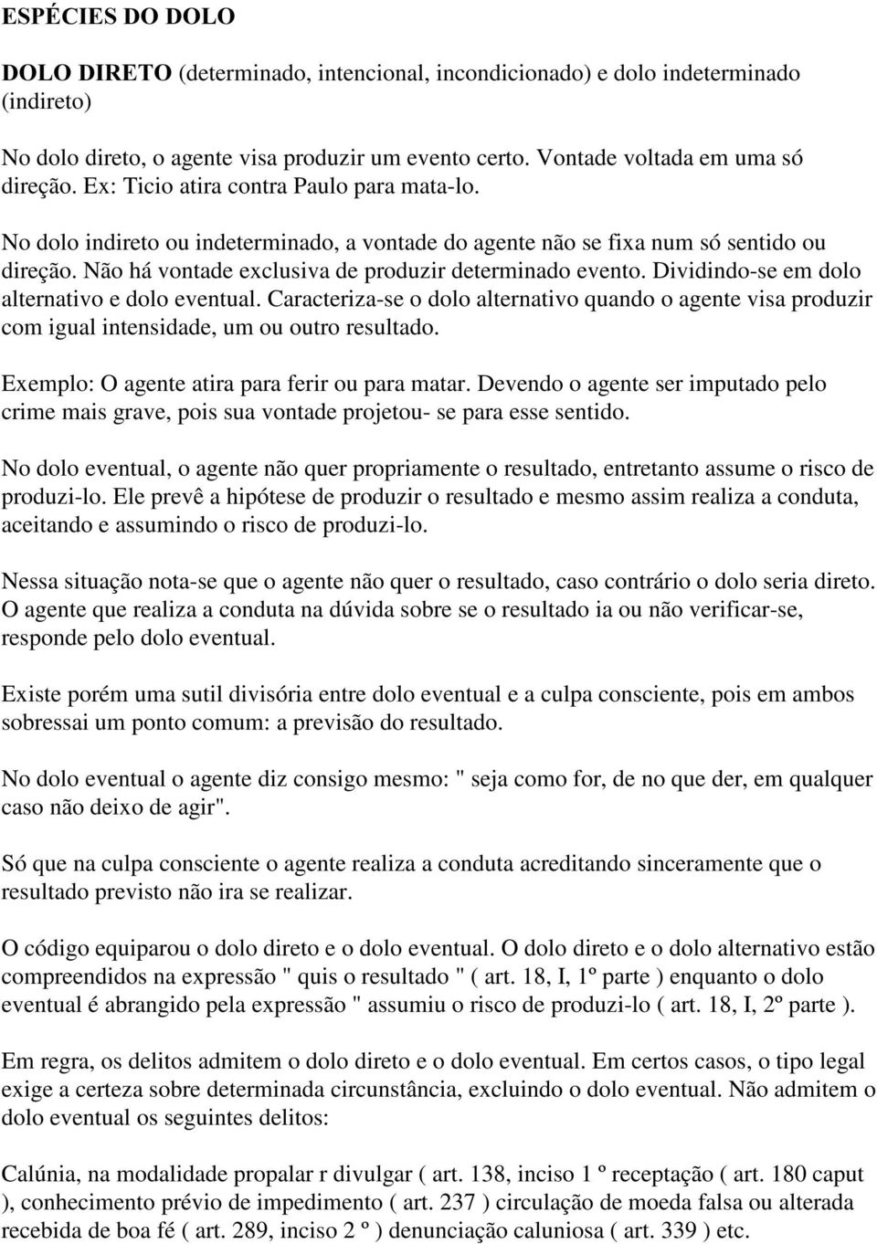 Dividindo-se em dolo alternativo e dolo eventual. Caracteriza-se o dolo alternativo quando o agente visa produzir com igual intensidade, um ou outro resultado.