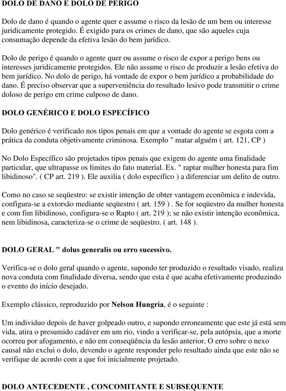 Dolo de perigo é quando o agente quer ou assume o risco de expor a perigo bens ou interesses juridicamente protegidos. Ele não assume o risco de produzir a lesão efetiva do bem jurídico.