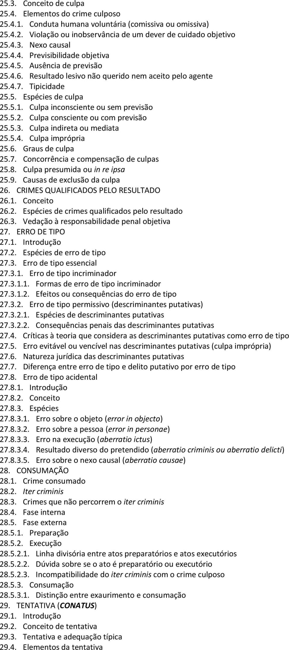 Culpa inconsciente ou sem previsão 25.5.2. Culpa consciente ou com previsão 25.5.3. Culpa indireta ou mediata 25.5.4. Culpa imprópria 25.6. Graus de culpa 25.7.