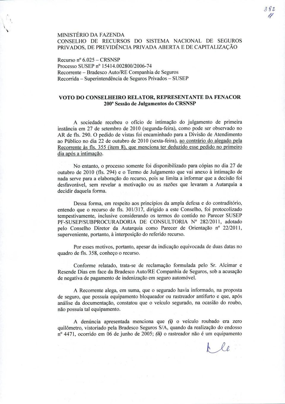 Julgamentos do CRSNSP A sociedade recebeu o oficio de intimaçâo do julgamento de primeira instãncia em 27 de setembro de 2010 (segunda-feira), como pode ser observado no AR de fis. 290.