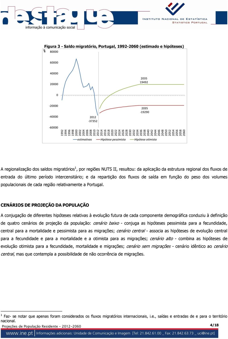 estrutura regional dos fluxos de entrada do último período intercensitário; e da repartição dos fluxos de saída em função do peso dos volumes populacionais de cada região relativamente a Portugal.