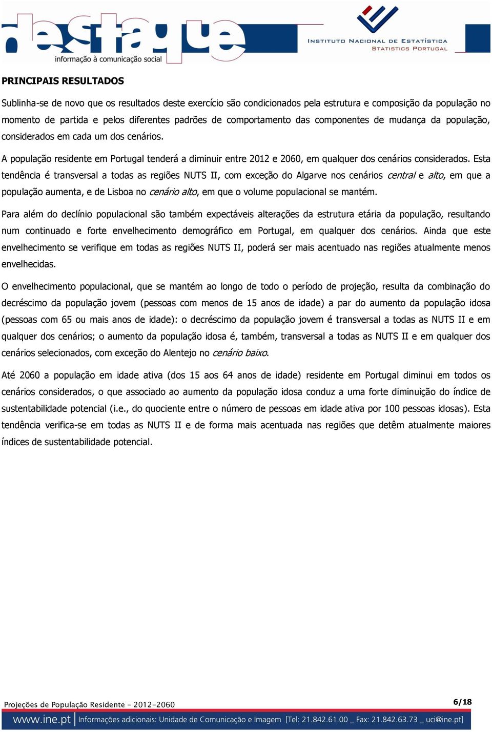 Esta tendência é transversal a todas as regiões NUTS II, com exceção do Algarve nos cenários central e alto, em que a população aumenta, e de Lisboa no cenário alto, em que o volume populacional se