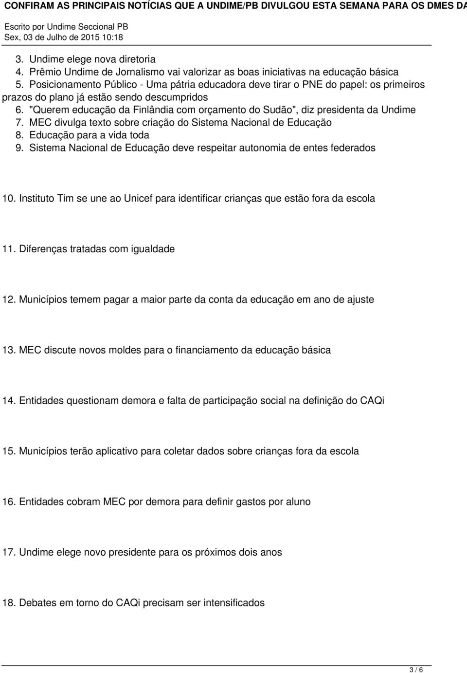 "Querem educação da Finlândia com orçamento do Sudão", diz presidenta da Undime 7. MEC divulga texto sobre criação do Sistema Nacional de Educação 8. Educação para a vida toda 9.