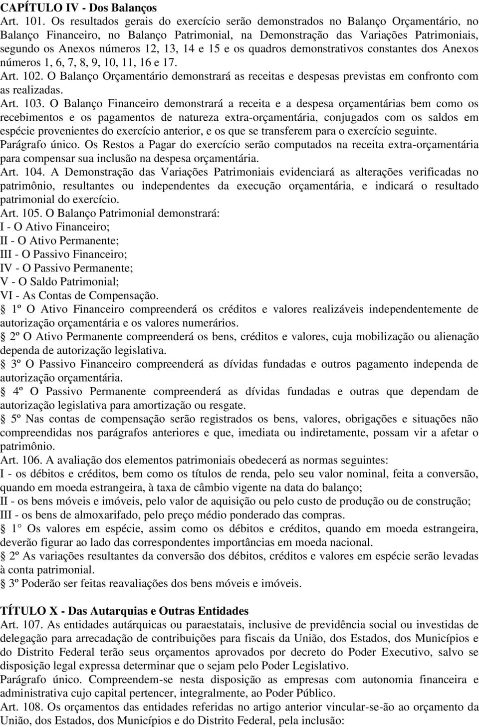 13, 14 e 15 e os quadros demonstrativos constantes dos Anexos números 1, 6, 7, 8, 9, 10, 11, 16 e 17. Art. 102.