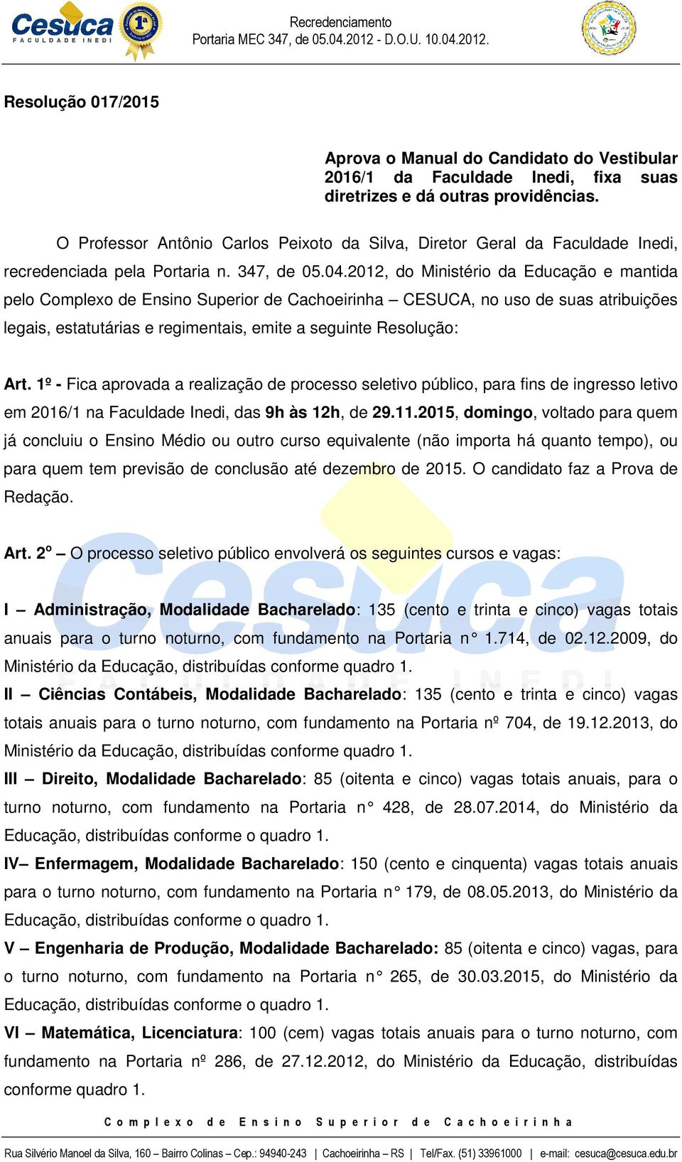 2012, do Ministério da Educação e mantida pelo Complexo de Ensino Superior de Cachoeirinha CESUCA, no uso de suas atribuições legais, estatutárias e regimentais, emite a seguinte Resolução: Art.