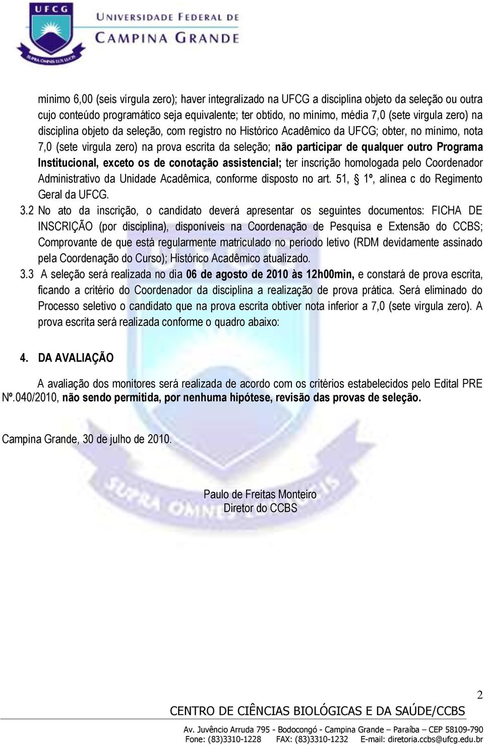 Institucional, exceto os de conotação assistencial; ter inscrição homologada pelo Coordenador Administrativo da Unidade Acadêmica, conforme disposto no art.