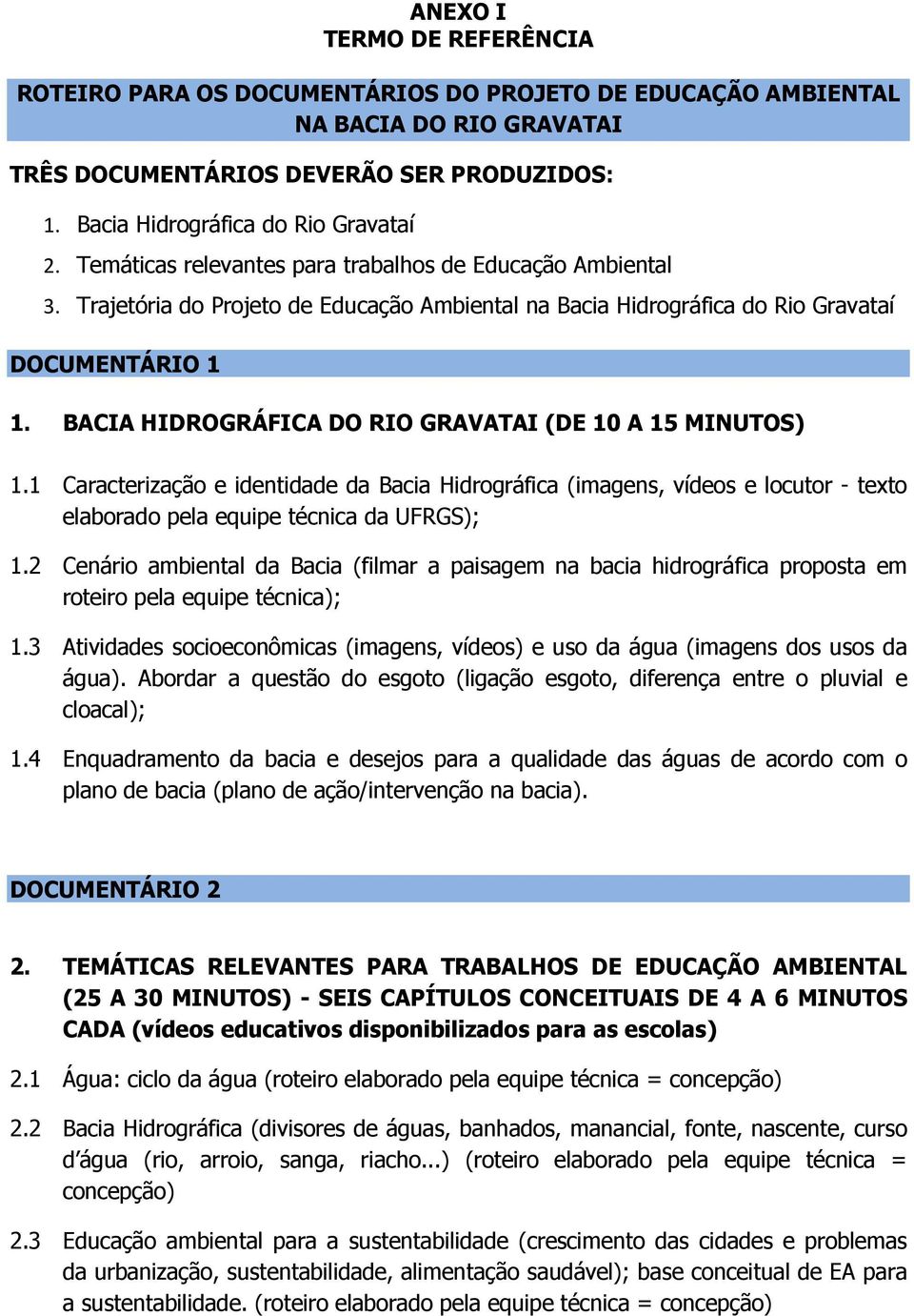 BACIA HIDROGRÁFICA DO RIO GRAVATAI (DE 10 A 15 MINUTOS) 1.1 Caracterização e identidade da Bacia Hidrográfica (imagens, vídeos e locutor - texto elaborado pela equipe técnica da UFRGS); 1.