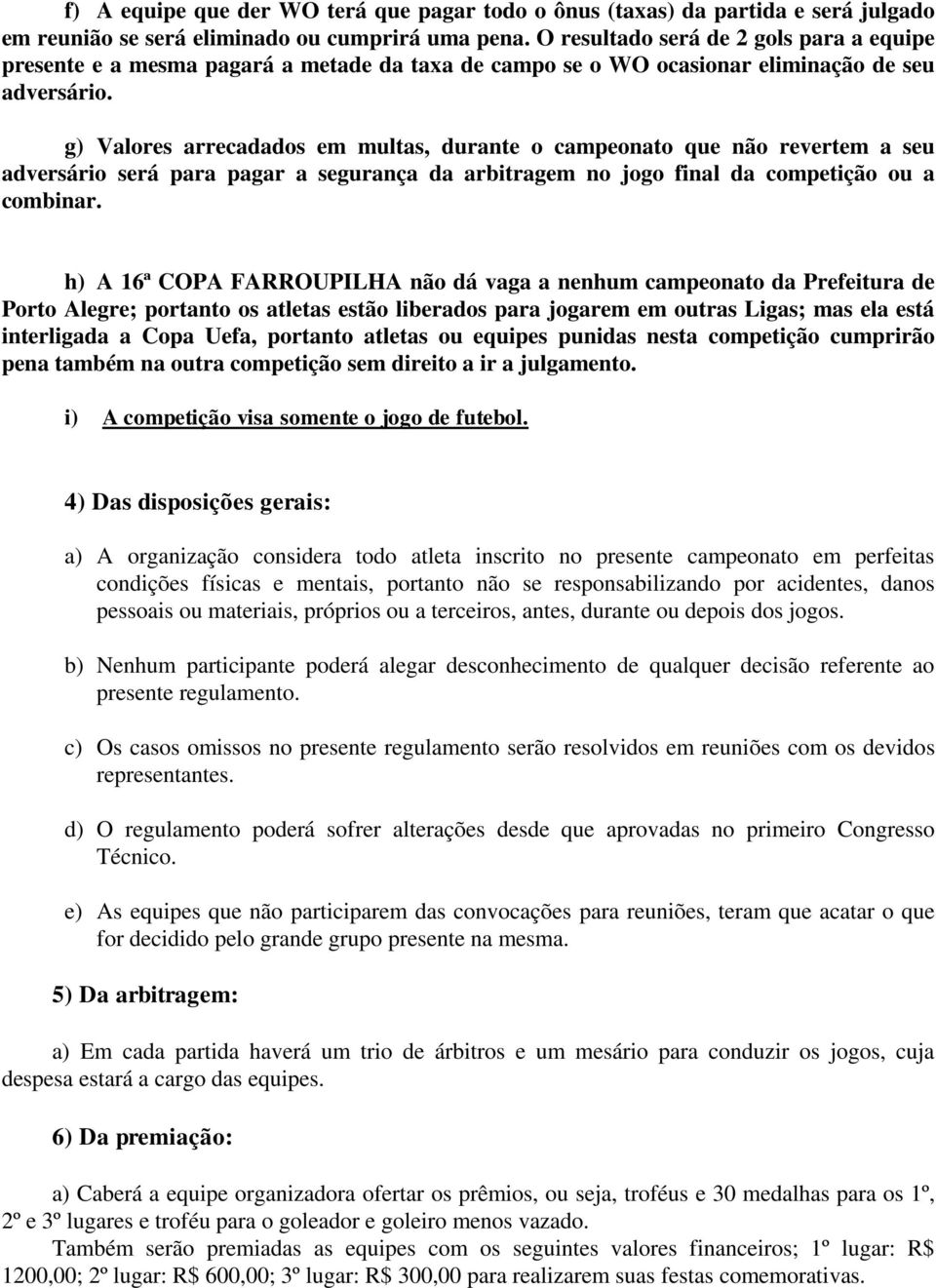 g) Valores arrecadados em multas, durante o campeonato que não revertem a seu adversário será para pagar a segurança da arbitragem no jogo final da competição ou a combinar.