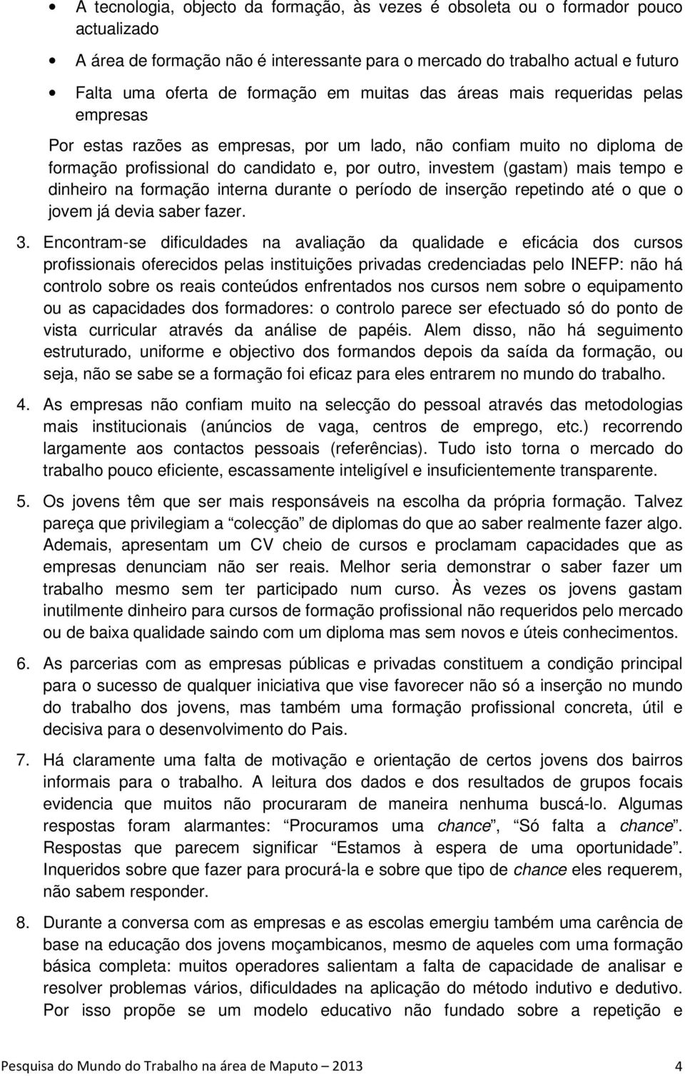 tempo e dinheiro na formação interna durante o período de inserção repetindo até o que o jovem já devia saber fazer. 3.