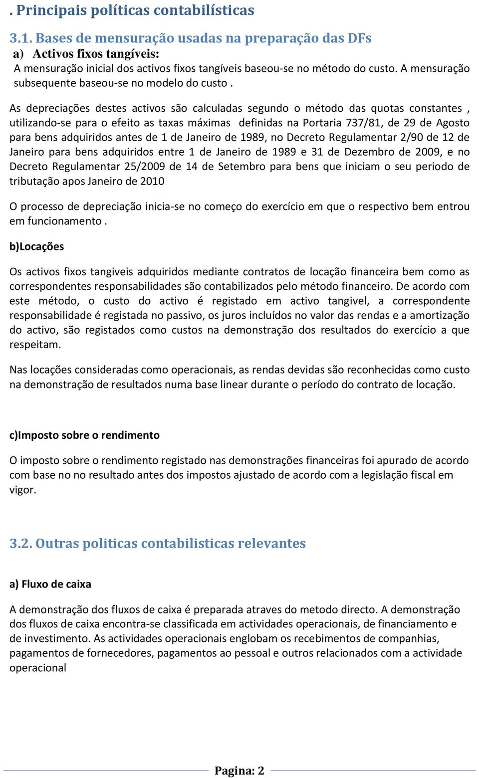 As depreciações destes activos são calculadas segundo o método das quotas constantes, utilizando-se para o efeito as taxas máximas definidas na Portaria 737/81, de 29 de Agosto para bens adquiridos