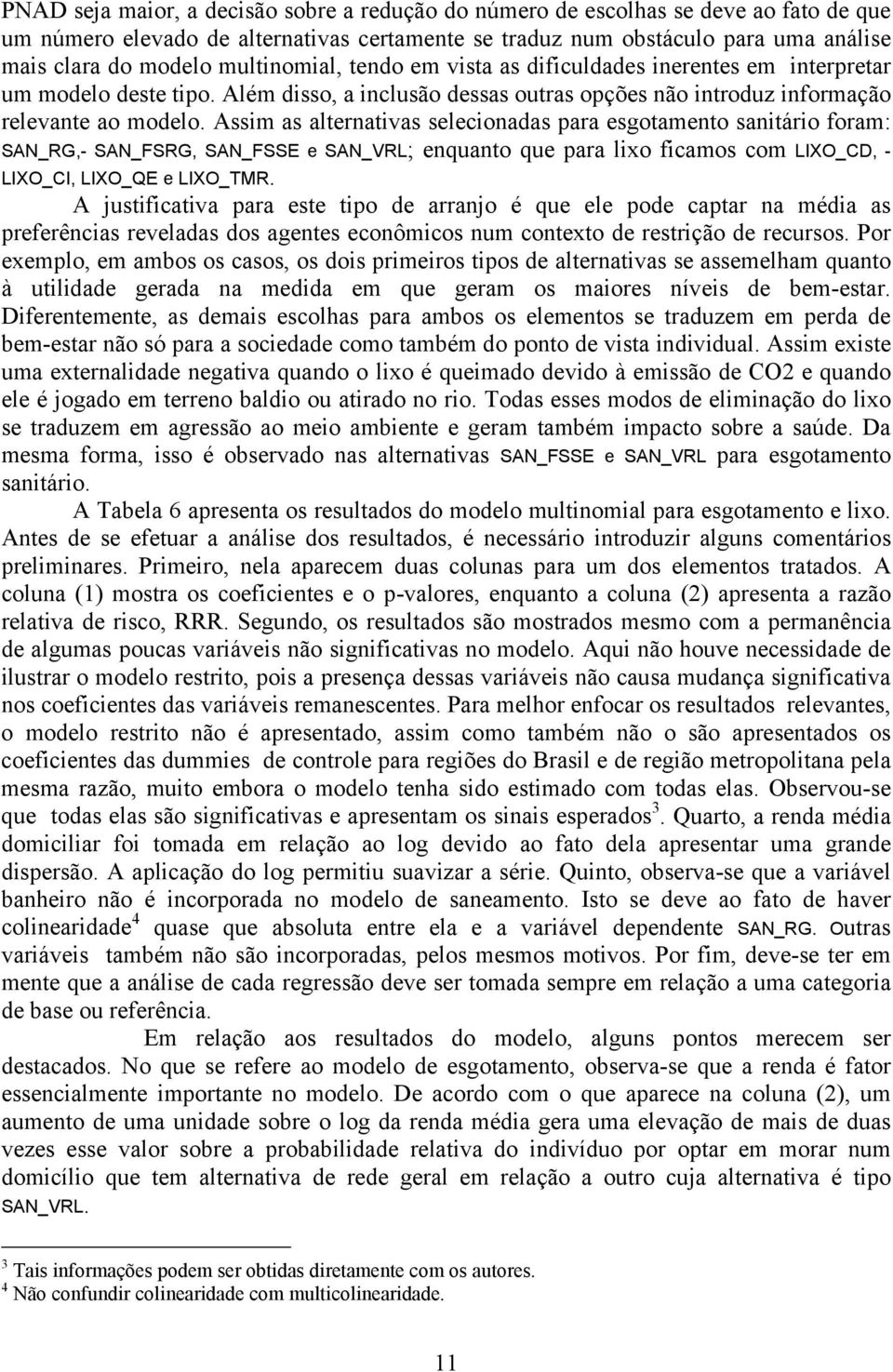 Assm as alternatvas seleconadas para esgotamento santáro foram: SAN_RG, SAN_FSRG, SAN_FSSE e SAN_VRL; enquanto que para lxo fcamos com LIXO_CD, LIXO_CI, LIXO_QE e LIXO_TMR.