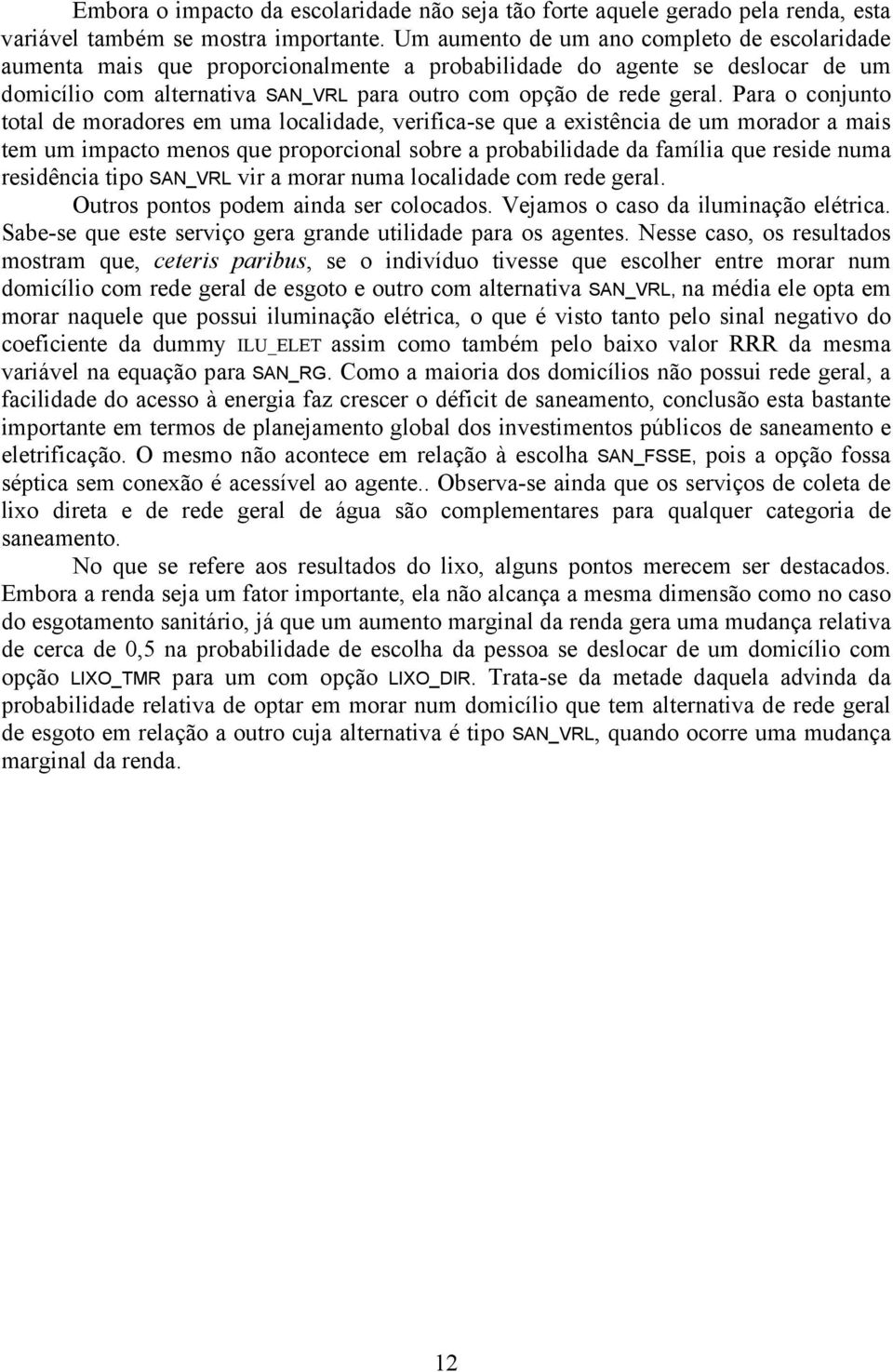 Para o conunto total de moradores em uma localdade, verfcase que a exstênca de um morador a mas tem um mpacto menos que proporconal sobre a probabldade da famíla que resde numa resdênca tpo SAN_VRL