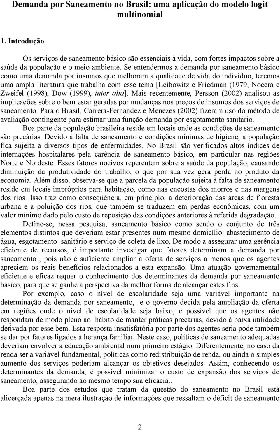 Nocera e Zwefel (1998), Dow (1999), nter ala]. Mas recentemente, Persson (2002) analsou as mplcações sobre o bem estar geradas por mudanças nos preços de nsumos dos servços de saneamento.