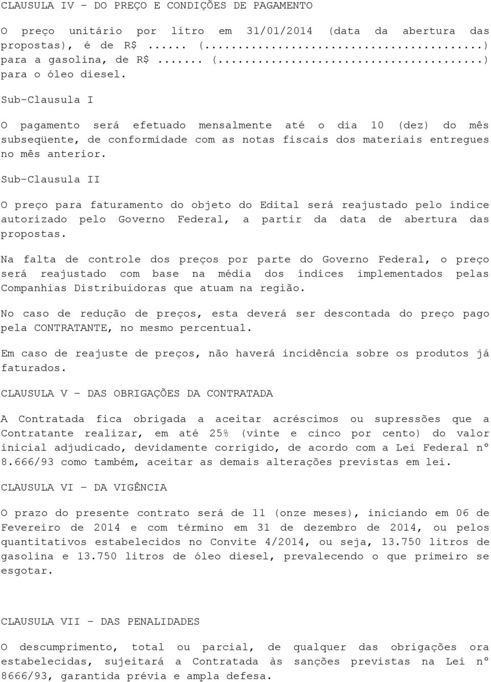 Sub-Clausula II O preço para faturamento do objeto do Edital será reajustado pelo índice autorizado pelo Governo Federal, a partir da data de abertura das propostas.