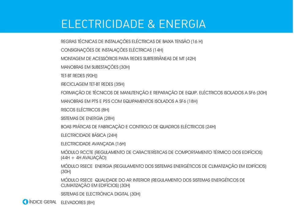 ELÉCTRICOS ISOLADOS A SF6 (30H) MANOBRAS EM PT'S E PS'S COM EQUIPAMENTOS ISOLADOS A SF6 (18H) RISCOS ELÉCTRICOS (8H) SISTEMAS DE ENERGIA (28H) BOAS PRÁTICAS DE FABRICAÇÃO E CONTROLO DE QUADROS
