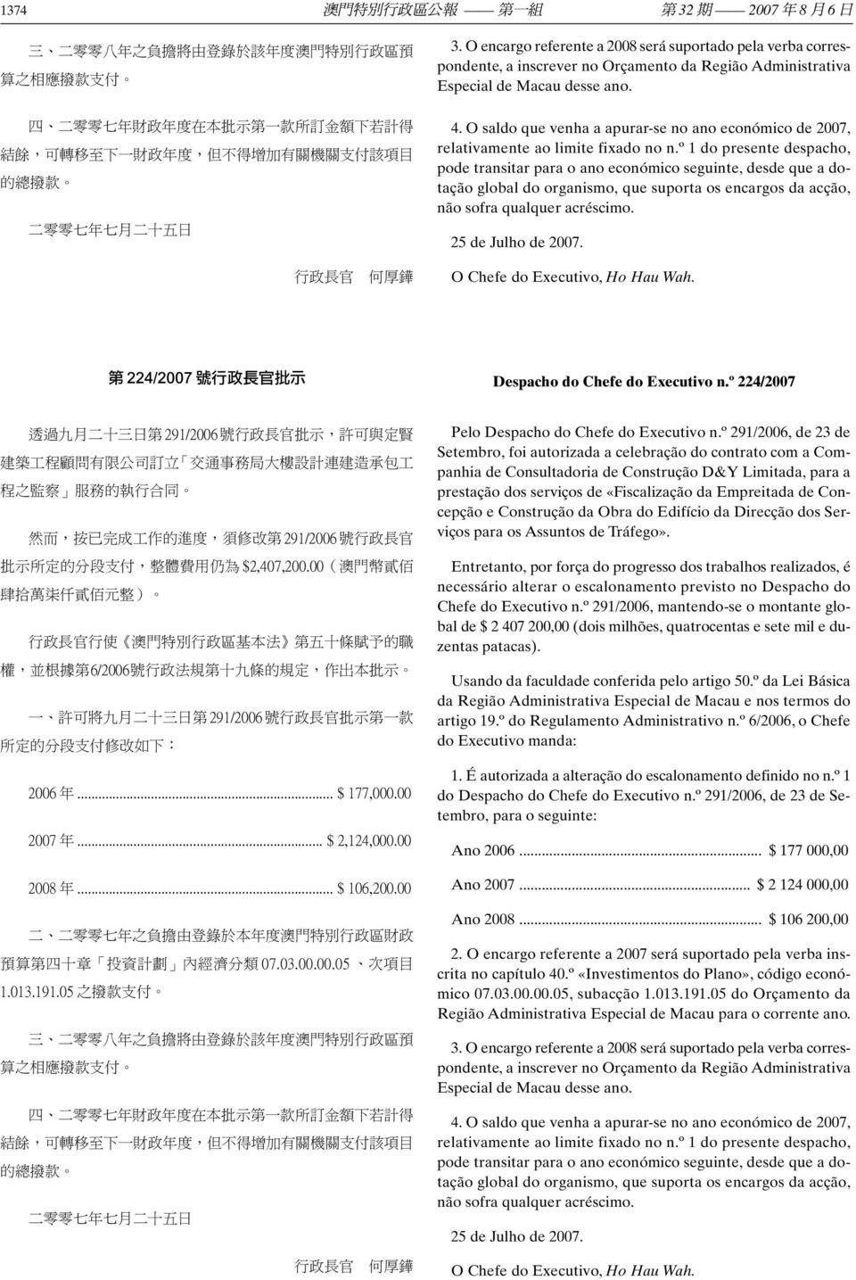 O encargo referente a 2008 será suportado pela verba correspondente, a inscrever no Orçamento da Região Administrativa Especial de Macau desse ano. 4.